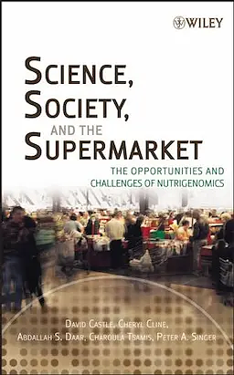 Science, Society, and the Supermarket: The Opportunities and Challenges of Nutrigenomics by Peter A. Singer, David Castle, Charoula Tsamis, Abdallah S. Daar, Cheryl Cline