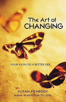 The Art of Changing: Your Path to a Better Life by Susan Peabody