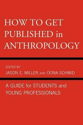 How to Get Published in Anthropology: A Guide for Students and Young Professionals by Peter Givler, Paul N. Edwards, Tom Boellstorff, John Kevin Trainor, Hugh W. Jarvis, Jason E. Miller, Paul A. Garber, Catherine Besteman, Linda Forman, Don Brenneis, Oona Schmid, Peter Biella, William Green, Mary Bucholtz, Ricky S. Huard, Cecilia Vindrola Padros, James M. Wallace