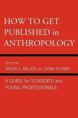 How to Get Published in Anthropology: A Guide for Students and Young Professionals by Peter Givler, Paul N. Edwards, Tom Boellstorff, John Kevin Trainor, Hugh W. Jarvis, Jason E. Miller, Paul A. Garber, Catherine Besteman, Linda Forman, Don Brenneis, Oona Schmid, Peter Biella, William Green, Mary Bucholtz, Ricky S. Huard, Cecilia Vindrola Padros, James M. Wallace