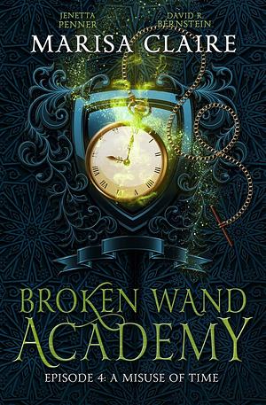 Broken Wand Academy: Episode 4 - A Misuse of Time by Marisa Claire, David R. Bernstein, Jenetta Penner