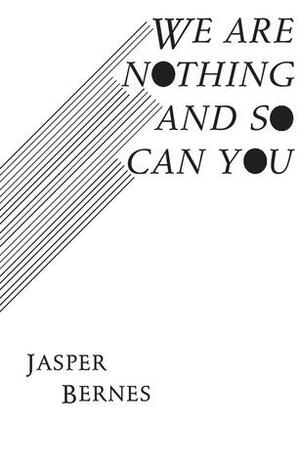 We Are Nothing and So Can You by Jasper Bernes
