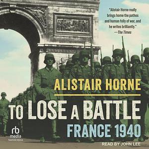 To Lose a Battle: France 1940 by Alistair Horne