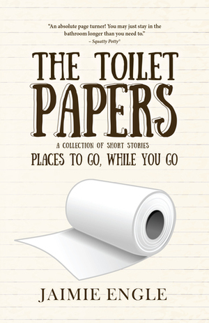 The Toilet Papers: Places to Go, While you Go by Jaimie Engle
