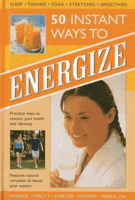 50 Instant Ways to Energize: Practical Ways to Restore Your Health and Vibrancy by Tracey Kelly