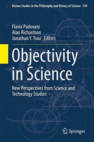 Objectivity in Science: New Perspectives from Science and Technology Studies by Flavia Padovani, Alan Richardson, Jonathan Y. Tsou