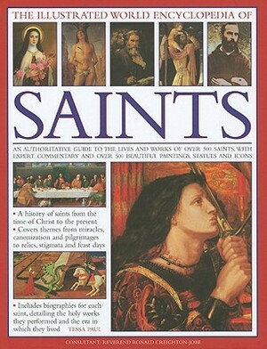 The Illustrated World Encyclopedia of Saints: An Authorative Visual Guide to the Lives and Works of Over 500 Saints, with Expert Commentary and Over 500 Beautiful Paintings, Statues & Icons by Tessa Paul