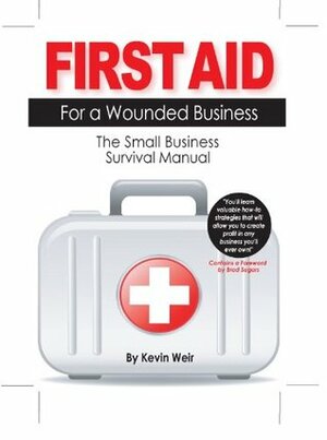 First Aid for a Wounded Business by Katherine Phelps, Kevin Weir, Brad Sugars