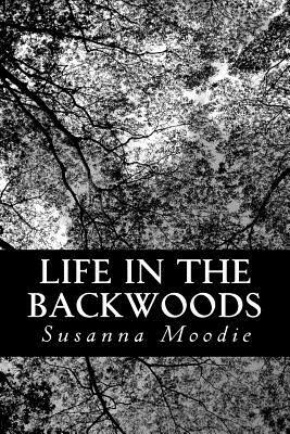 Life in the Backwoods by Susanna Moodie