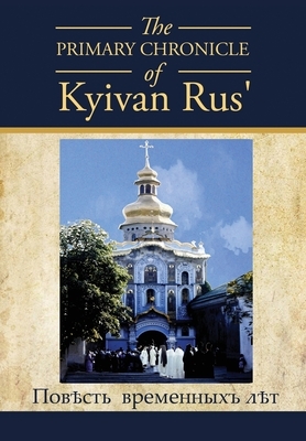 The PRIMARY CHRONICLE of Kyivan Rus': &#1055;&#1086;&#1074;&#1026;&#1089;&#1090;&#1100; &#1074;&#1088;&#1077;&#1084;&#1077;&#1085;&#1085;&#1099;&#1093 by 