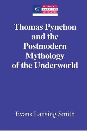 Thomas Pynchon and the Postmodern Mythology of the Underworld by Evans Lansing Smith