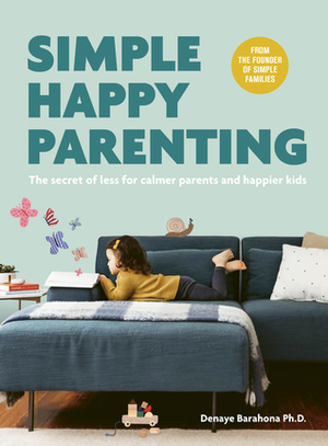 Simple Happy Parenting: The Secret of Less for Calmer Parents and Happier Kids by Manon de Jong, Amy Drucker, Denaye Barahona