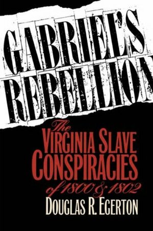 Gabriel's Rebellion: The Virginia Slave Conspiracies of 1800 and 1802 by Douglas R. Egerton