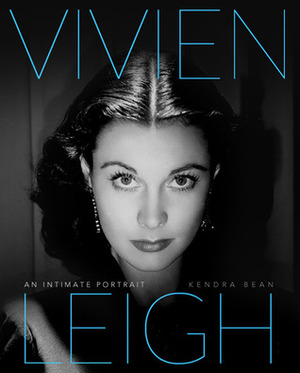 Vivien Leigh: An Intimate Portrait by Kendra Bean