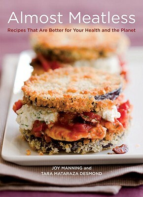 Almost Meatless: Recipes That Are Better for Your Health and the Planet [a Cookbook] by Tara Mataraza Desmond, Joy Manning