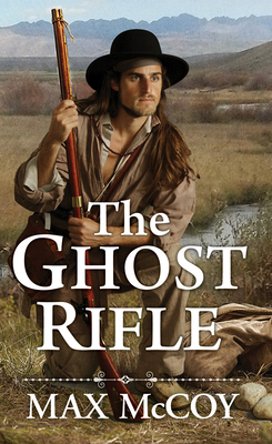 The Ghost Rifle: A Novel of America's Last Frontier by Max McCoy