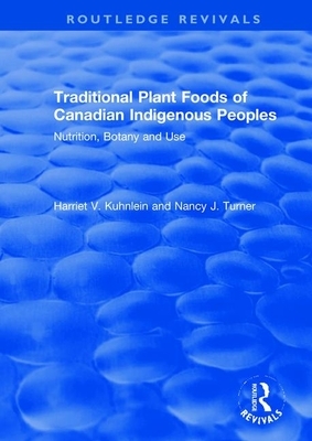 Traditional Plant Foods of Canadian Indigenous Peoples: Nutrition, Botany and Use by Nancy J. Turner, Harriet V. Kuhnlein