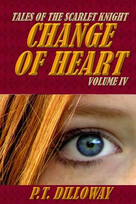 Change of Heart (Tales of the Scarlet Knight #4) by P. T. Dilloway