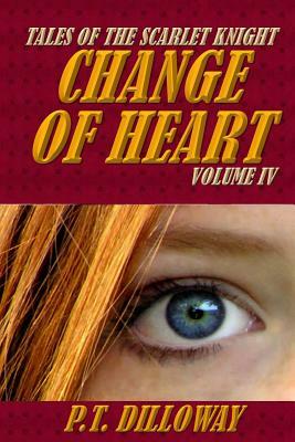 Change of Heart (Tales of the Scarlet Knight #4) by P.T. Dilloway