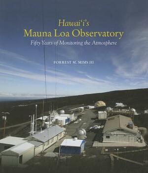 Hawaii's Mauna Loa Observatory: Fifty Years of Monitoring the Atmosphere by Forrest M. Mims III