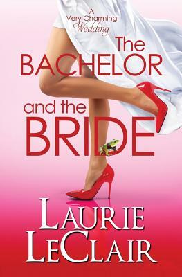 The Bachelor And The Bride (A Very Charming Wedding) by Laurie LeClair