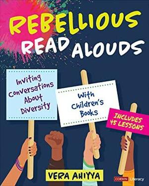 Rebellious Read Alouds: Inviting Conversations About Diversity With Children′s Books grades K-5 by Vera Ahiyya