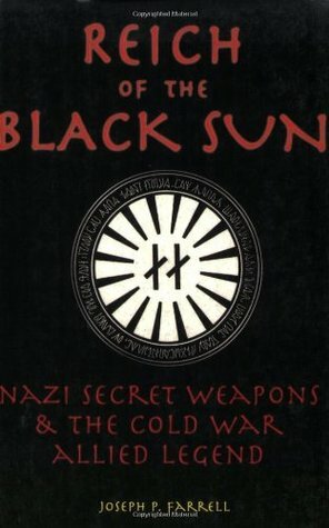 Reich of the Black Sun: Nazi Secret Weapons and the Cold War Allied Legend by Joseph P. Farrell