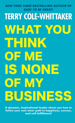 What You Think of Me Is None of My Business by Terry Cole-Whittaker