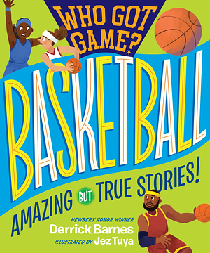 Who Got Game?: Basketball: Amazing But True Stories! by Derrick D. Barnes
