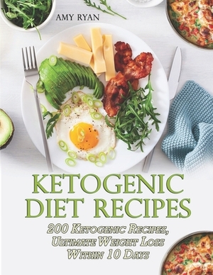 Ketogenic Diet Recipes: 200 Ketogenic Recipes, Ultimate Weight Loss Within 10 Days by Amy Ryan
