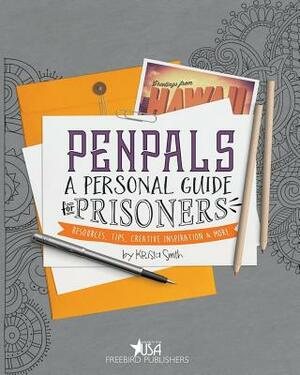 Pen Pals: A Personal Guide For Prisoners: Resources, Tips, Creative Inspiration and More by Krista Smith