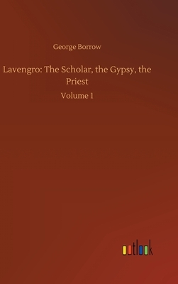 Lavengro: The Scholar, the Gypsy, the Priest: Volume 1 by George Borrow
