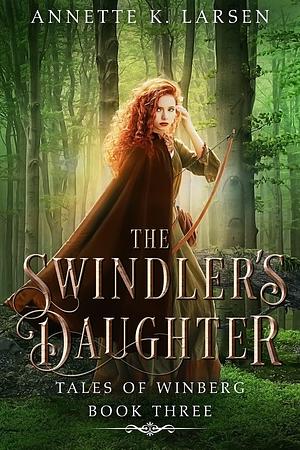 The Swindler's Daughter: Robin Hood Reimagined by Annette K. Larsen, Annette K. Larsen