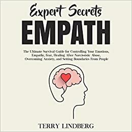 Empath: The Ultimate Survival Guide for Controlling Your Emotions, Empathy, Fear, Healing After Narcissistic Abuse, Overcoming Anxiety, and Setting Boundaries From People by Terry Lindberg