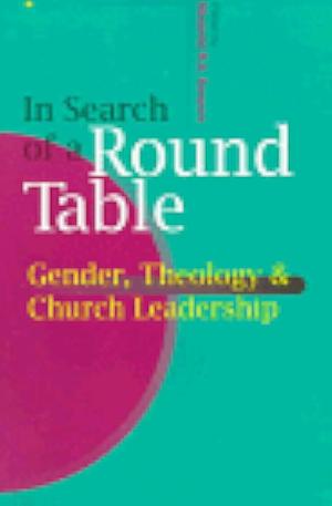 In Search of a Round Table: Gender, Theology &amp; Church Leadership by Rachel Angogo Kanyoro, Musimbi R. A. Kanyoro