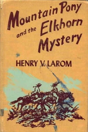 Mountain Pony and the Elkhorn Mystery by Henry V. Larom