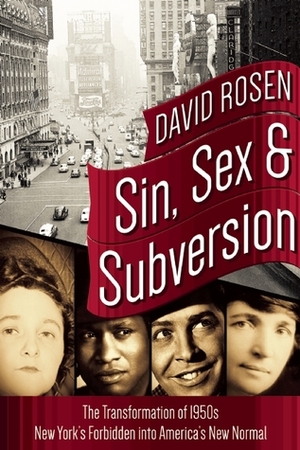 Sin, Sex & Subversion: 1950s New York Outsiders and the Making of America's 21st-Century Moral Order by David Rosen