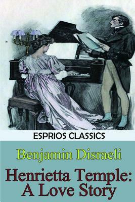 Henrietta Temple: A Love Story (Esprios Classics) by Benjamin Disraeli