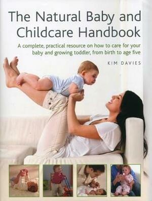 The Natural Baby and Childcare Handbook: A Complete, Practical Resource on How to Care for Your Baby and Growing Toddler, from Birth to Age Five by Kim Davies