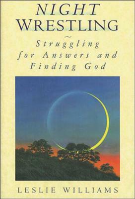 Night Wrestling: Struggling for Answers and Finding God by Leslie Williams