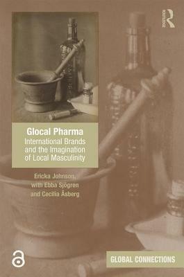 Glocal Pharma: International Brands and the Imagination of Local Masculinity by Ebba Sjögren, Cecilia Åsberg, Ericka Johnson