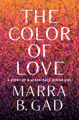 The Color of Love: A Story of a Mixed-Race Jewish Girl by Marra B. Gad