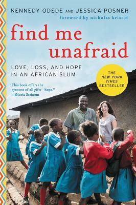 Find Me Unafraid: Love, Loss, and Hope in an African Slum by Jessica Posner, Kennedy Odede