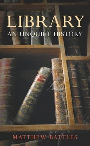 Library : An Unquiet History by Matthew Battles, Matthew Battles