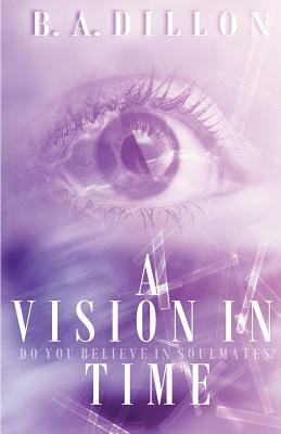 A Vision in Time by B.A. Dillon