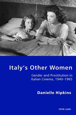 Italy's Other Women; Gender and Prostitution in Italian Cinema, 1940-1965 by Danielle Hipkins