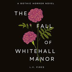 The Fall of Whitehall Manor by L.V. Pires