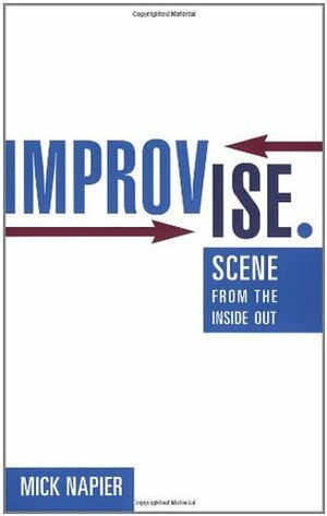 Improvise.: Scene from the Inside Out by Mick Napier