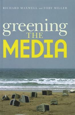 Greening the Media by Richard Maxwell, Toby Miller