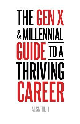 The Gen X and Millennial Guide to a Thriving Career by Al Smith